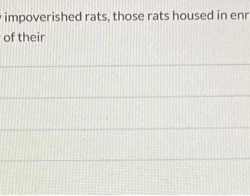 Compared with environmentally impoverished rats